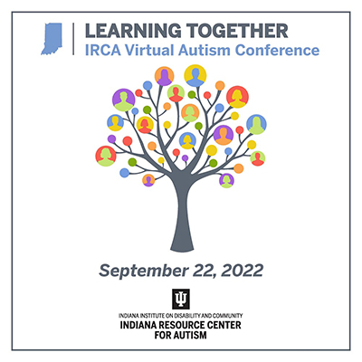 Decorative logo with outline of state of Indiana, a tree, and text "Learning Together: IRCA Virtual Autism Conference; September 22, 2022, Indiana Resource Center for Autism"